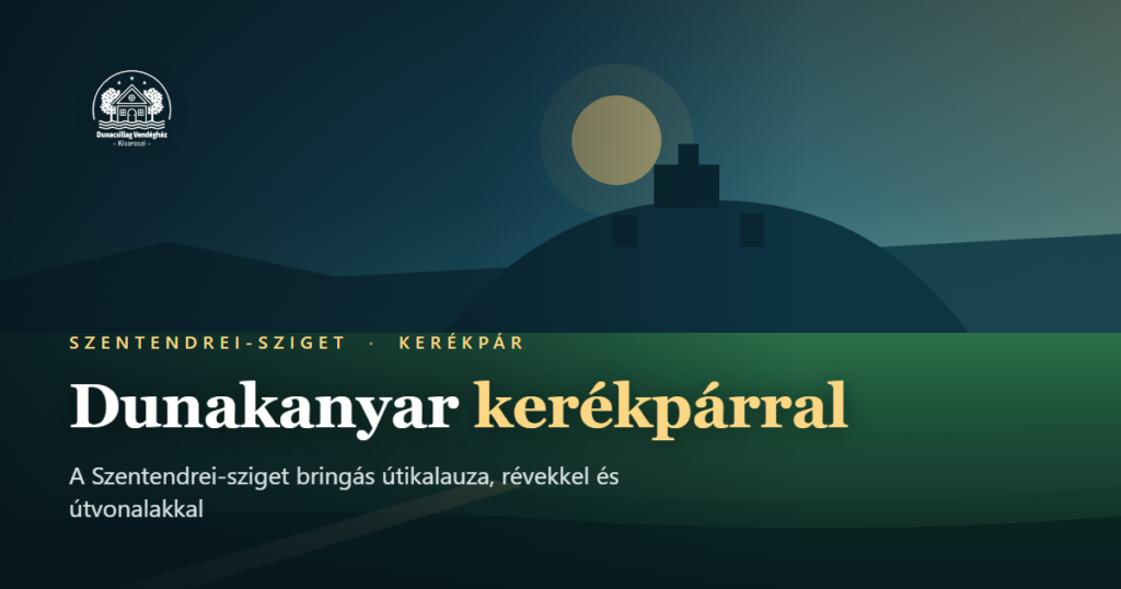 Dunakanyar kerékpárral, a Szentendrei-sziget bringás útikalauza, dombok és a Duna