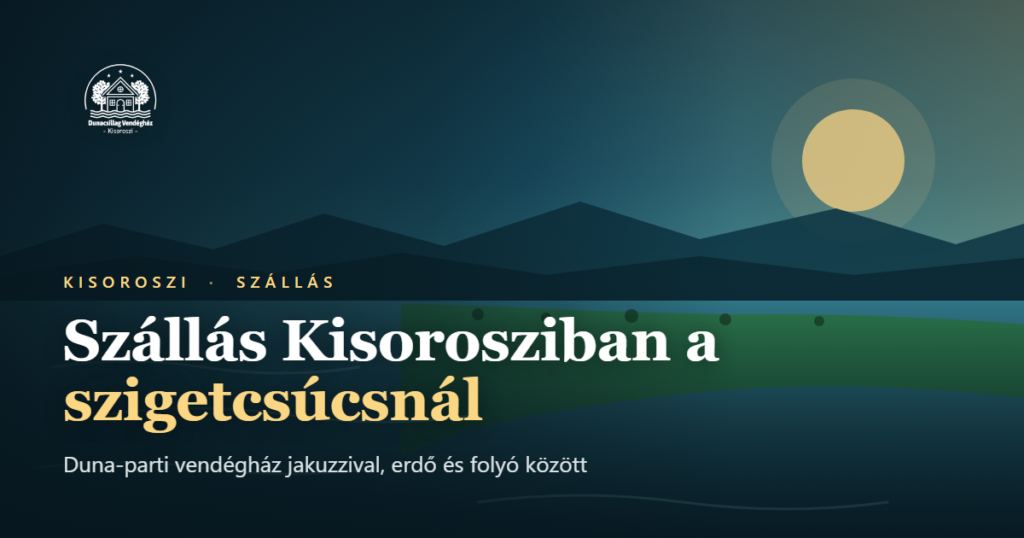 Dunacsillag vendégház Kisorosziban, Duna-parti szállás jakuzzival a Szentendrei-sziget csúcsán