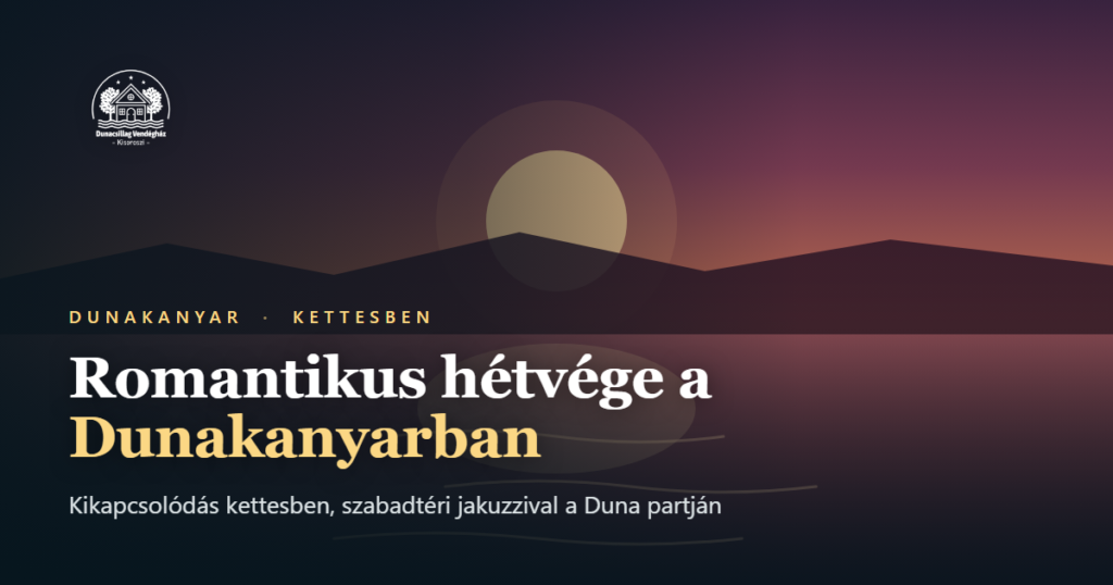 Romantikus hétvége a Dunakanyarban, naplemente a Duna partján, szabadtéri jakuzzis vendégház